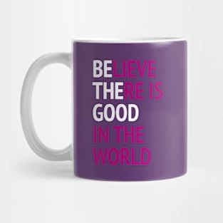 Be The Good - Believe There Is Good In The World Mug
